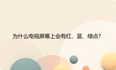 为什么电视屏幕上会有红、蓝、绿点？