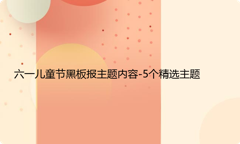 六一儿童节黑板报主题内容-5个精选主题