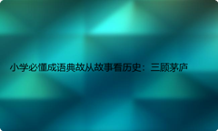 小学必懂成语典故从故事看历史：三顾茅庐