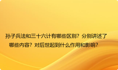 孙子兵法和三十六计有哪些区别？分别讲述了哪些内容？对后世起到什么作用和