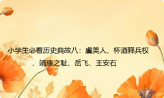 小学生必看历史典故八：虞美人、杯酒释兵权、靖康之耻、岳飞、王安石
