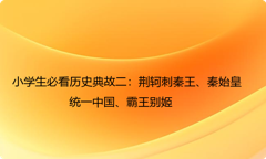 小学生必看历史典故二：荆轲刺秦王、秦始皇统一中国、霸王别姬