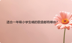 适合一年级小学生唱的歌曲都有哪些？