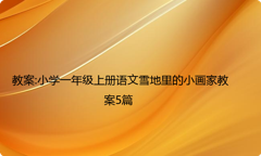 教案:小学一年级上册语文雪地里的小画家教案5篇