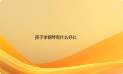 孩子学钢琴有什么好处对孩子的未来