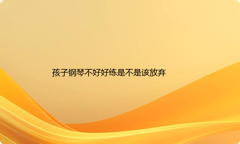 孩子钢琴不好好练是不是该放弃？妈妈们别再困扰了~