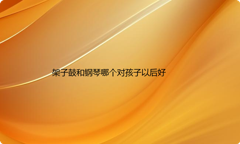 小孩想学乐器,架子鼓和钢琴选哪个好