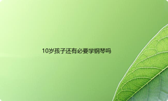 10岁孩子还有必要学钢琴吗？会太晚了吗？