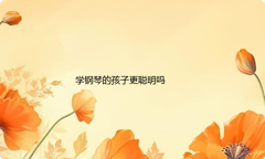 学钢琴的孩子更聪明吗？学钢琴就要去参加比赛吗？