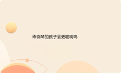 练钢琴的孩子会更聪明吗