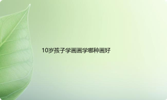10岁孩子学画画学哪种画好
