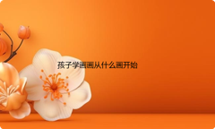 孩子学画画从什么画开始？入门怎么学画画