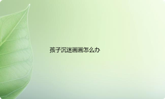 孩子沉迷画画怎么办？看完不再焦虑~