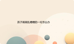 孩子画画乱糟糟的一坨怎么办