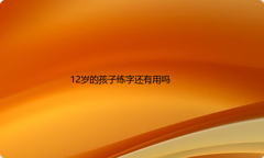 12岁的孩子练字还有用吗?孩子从几岁开始练字比较好