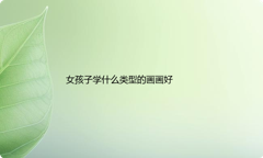女孩子学什么类型的画画好?学什么美术比较有前途?