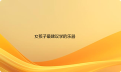 女孩子最建议学哪些乐器？选乐器有哪些窍门和技巧？