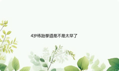 4岁开始学跆拳道是不是太早了,几岁开始学跆拳道