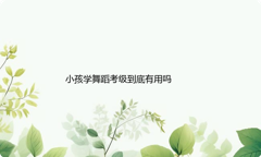 小孩学舞蹈考级到底有用吗