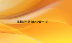 儿童街舞培训班市面上大概多少钱一个月
