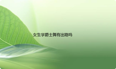 女生学爵士舞有出路吗？女孩子学什么舞蹈好有发展有前景？
