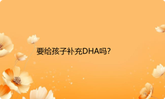 要给孩子补充DHA吗？