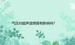 气压对超声波焊接有影响吗？