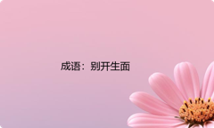 小学必懂的经典成语故事及应用：别开生面