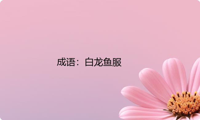 小学必懂的经典成语故事及应用：白龙鱼服