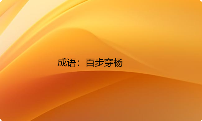 小学必懂的经典成语故事及应用:百步穿杨 小学必懂的经典成语故事及应用:百步穿杨