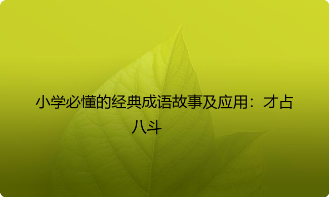 小学必懂的经典成语故事及应用:才占八斗 小学必懂的经典成语故事及应用:才占八斗