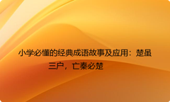 小学必懂的经典成语故事及应用：楚虽三户，亡秦必楚