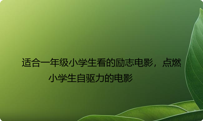 适合一年级小学生看的励志电影，点燃小学生自驱力的电影