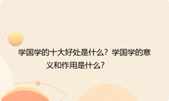 学国学的十大好处是什么？学国学的意义和作用是什么？