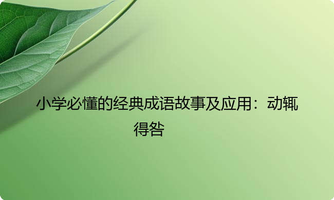 小学必懂的经典成语故事及应用：动辄得咎