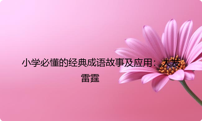 小学必懂的经典成语故事及应用：大发雷霆