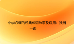 小学必懂的经典成语故事及应用：独当一面