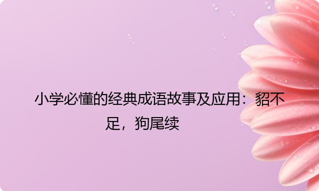 小学必懂的经典成语故事及应用:貂不足,狗尾续 小学必懂的经典成语故事及应用:貂不足,狗尾续