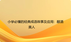 小学必懂的经典成语故事及应用：醇酒美人
