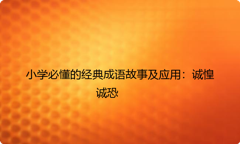 小学必懂的经典成语故事及应用：诚惶诚恐