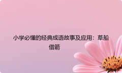 小学必懂的经典成语故事及应用：草船借箭