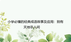 小学必懂的经典成语故事及应用：别有天地非人间