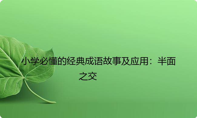 小学必懂的经典成语故事及应用：半面之交