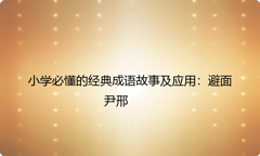 小学必懂的经典成语故事及应用：避面尹邢