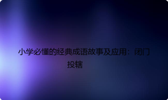 小学必懂的经典成语故事及应用：闭门投辖
