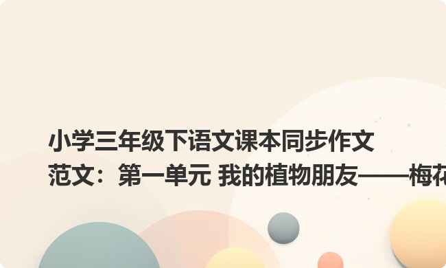 小学三年级下语文课本同步作文范文：第一单元 我的植物朋友——梅花