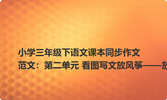 小学三年级下语文课本同步作文范文：第二单元 看图写文放风筝——放风筝2
