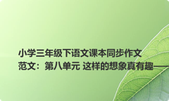 小学三年级下语文课本同步作文范文：第八单元 这样的想象真有趣——会飞的