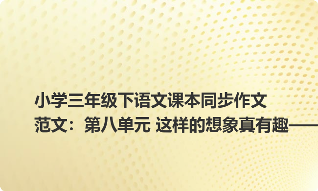 小学三年级下语文课本同步作文范文:第八单元 这样的想象真有趣——新跑步健将 小学三年级下语文课本同步作文范文:第八单元 这样的想象真有趣——新跑步健将