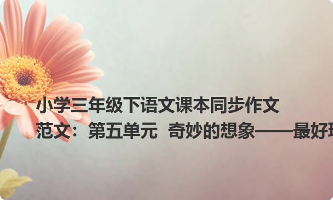 小学三年级下语文课本同步作文范文:第五单元 奇妙的想象——最好玩的国王 小学三年级下语文课本同步作文范文:第五单元 奇妙的想象——最好玩的国王
